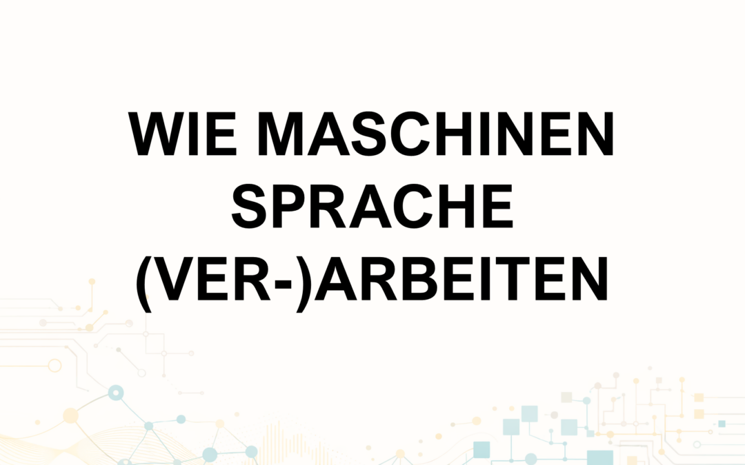 Aspekte der KI: Wie Maschinen Sprache (ver-)arbeiten – zwischen beeindruckender Eloquenz und echtem Verstehen